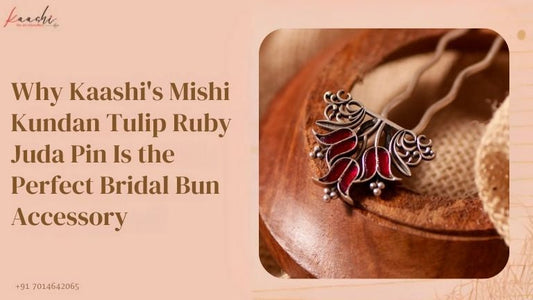 Why Kaashi's Mishi Kundan Tulip Ruby Juda Pin Is the Perfect Bridal Bun Accessory